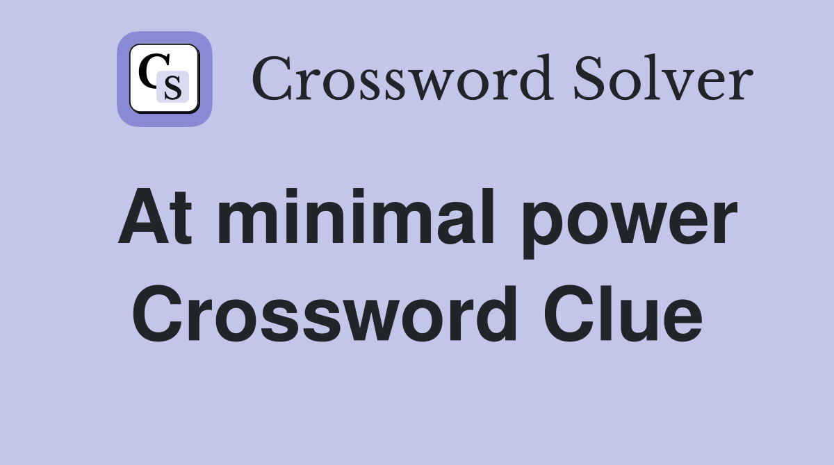At minimal power Crossword Clue