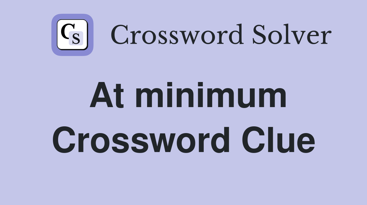 At minimum Crossword Clue