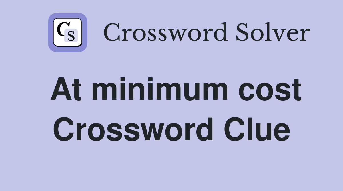 At minimum cost Crossword Clue