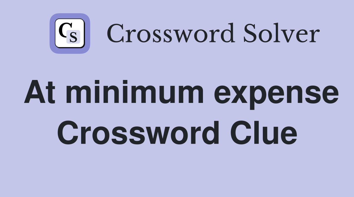 At minimum expense Crossword Clue