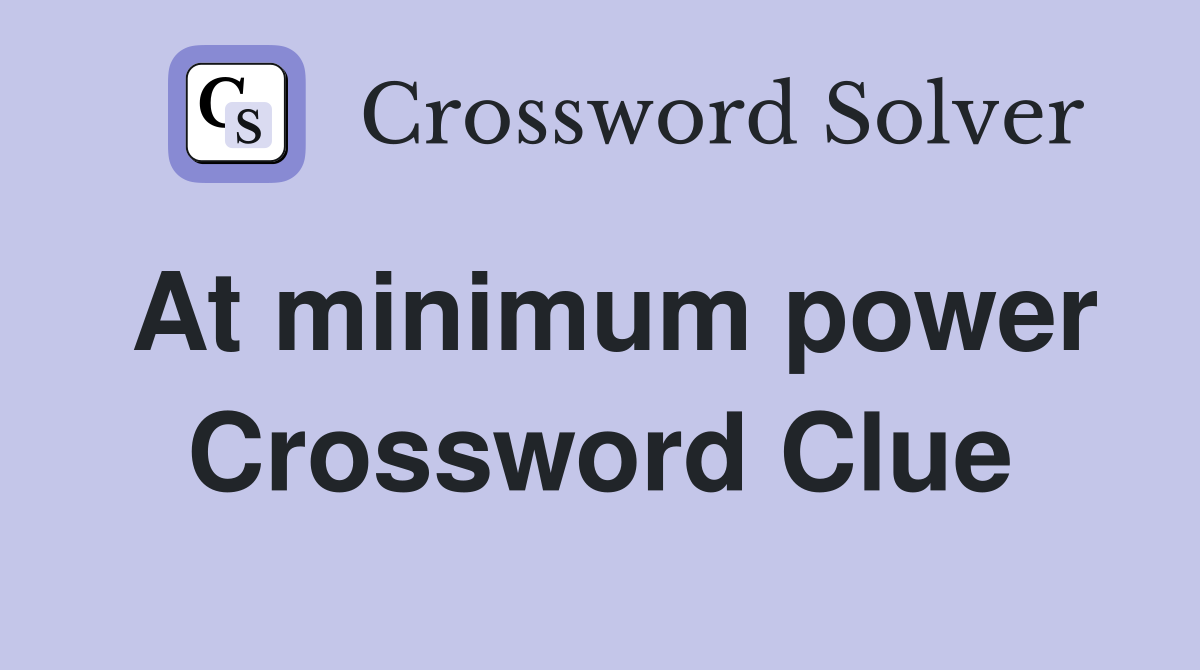 At minimum power Crossword Clue