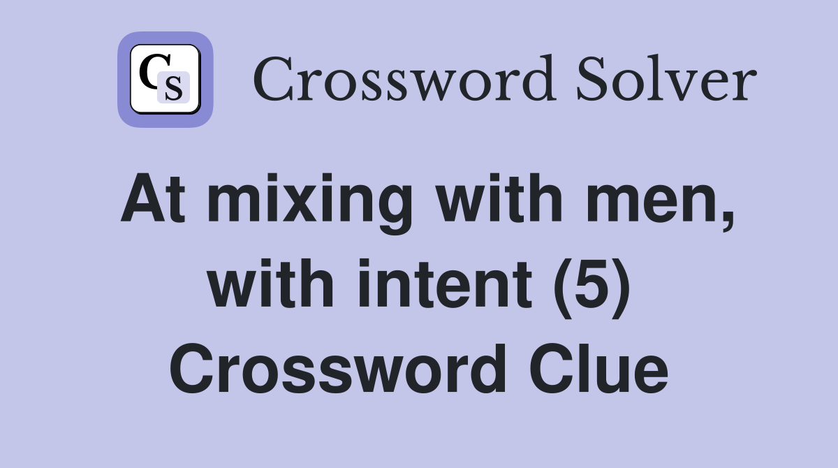 At mixing with men, with intent (5) Crossword Clue