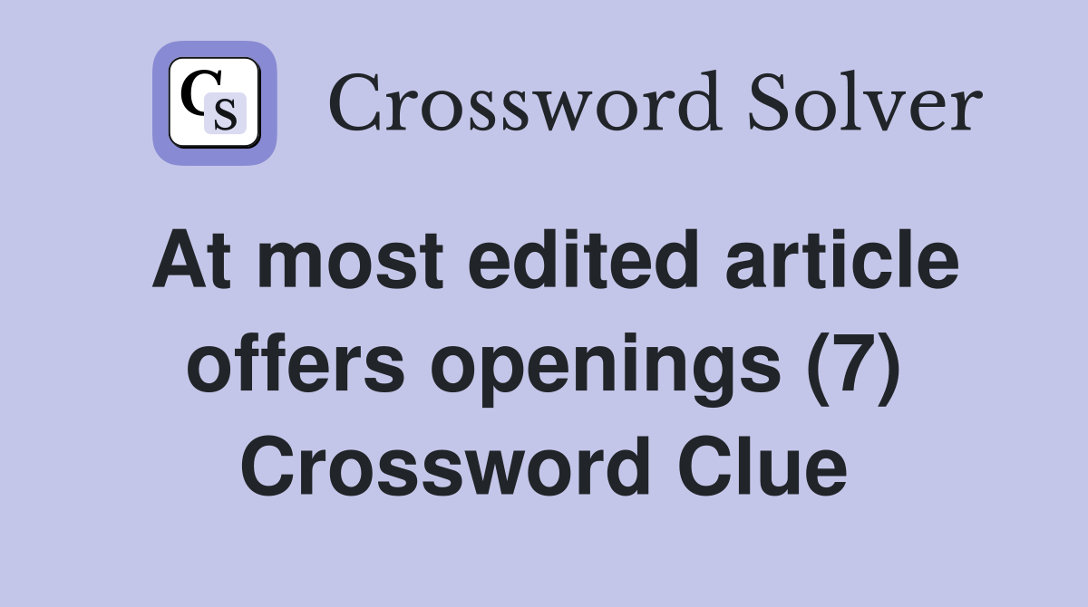 At most edited article offers openings (7) Crossword Clue