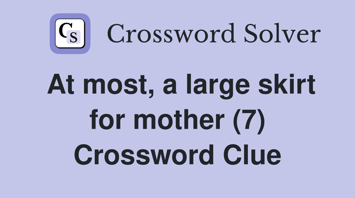 At most, a large skirt for mother (7) Crossword Clue