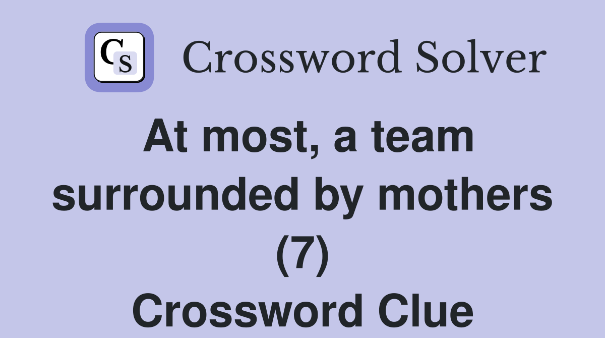 At most, a team surrounded by mothers (7) Crossword Clue