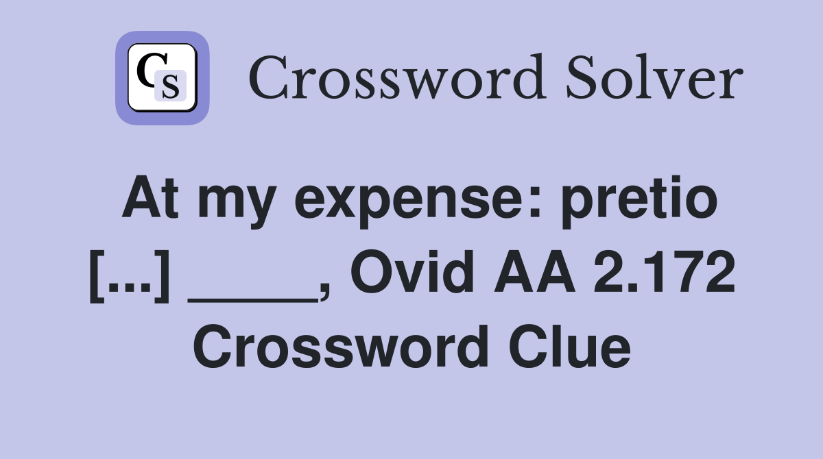 At my expense: pretio [...] ____, Ovid AA 2.172 Crossword Clue
