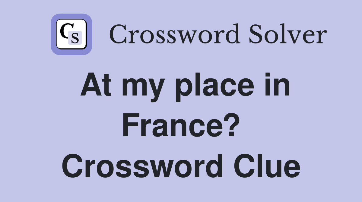 At my place in France? Crossword Clue