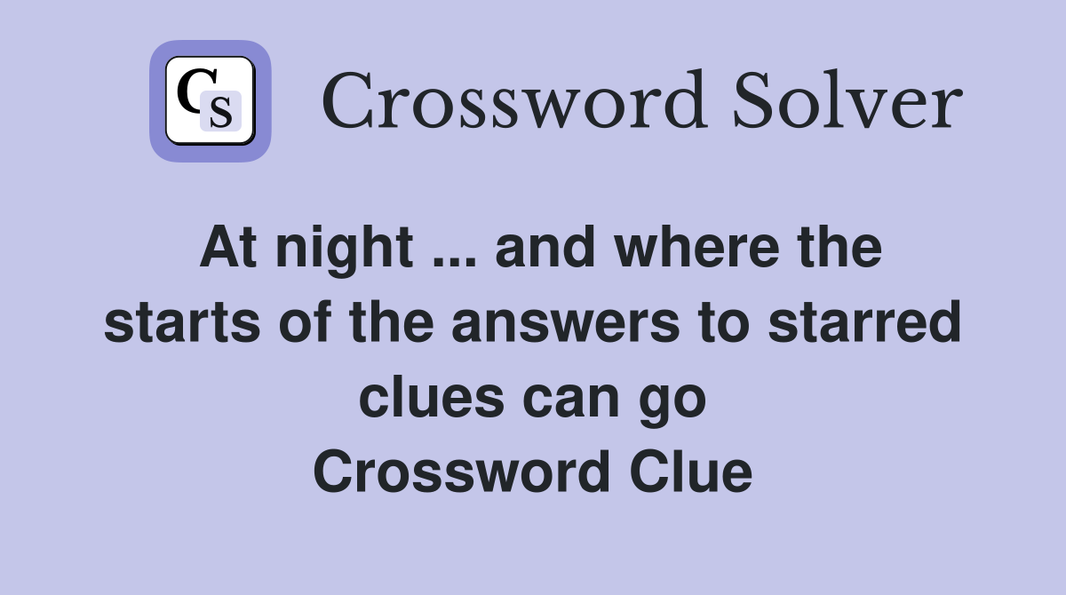 At night ... and where the starts of the answers to starred clues can go Crossword Clue
