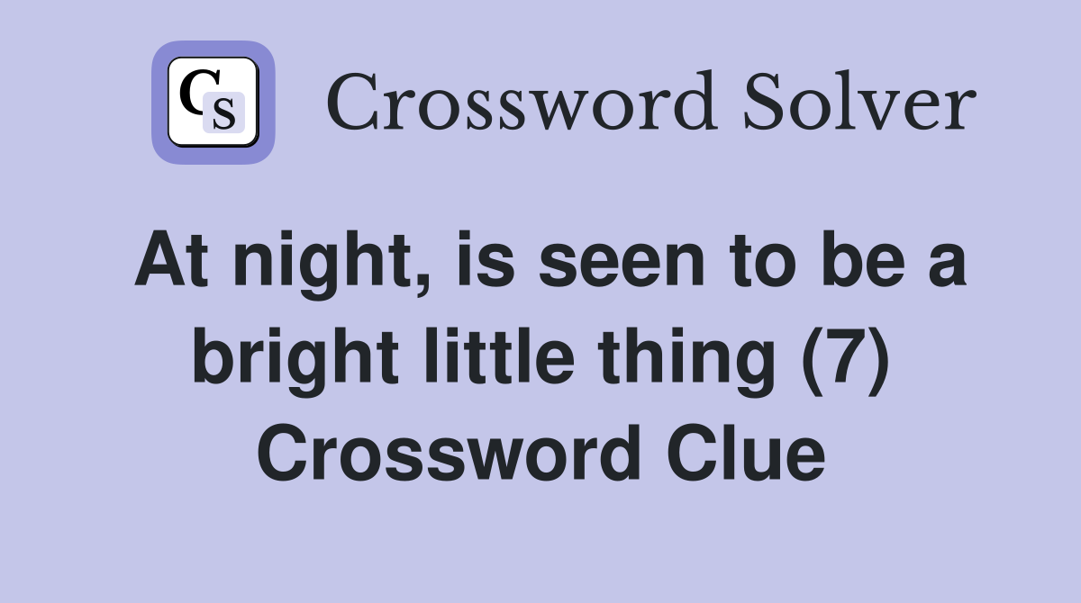 At night, is seen to be a bright little thing (7) Crossword Clue