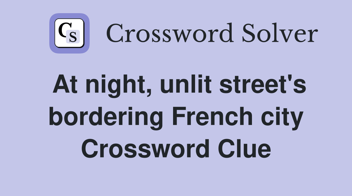 At night, unlit street's bordering French city Crossword Clue