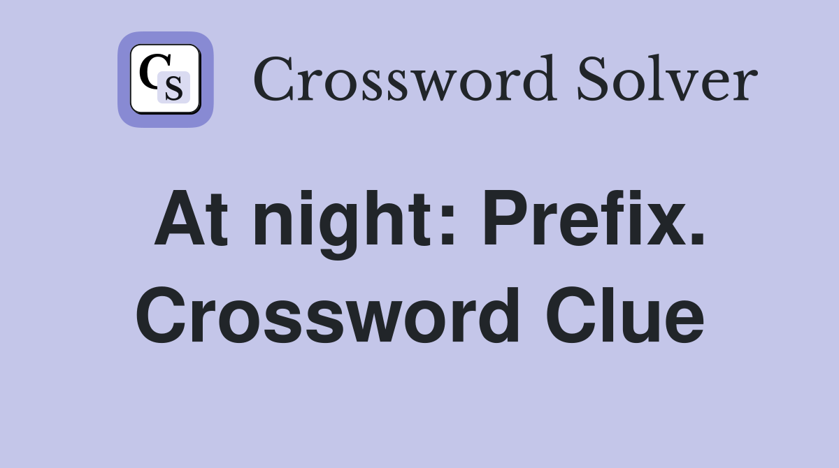 At night: Prefix. Crossword Clue