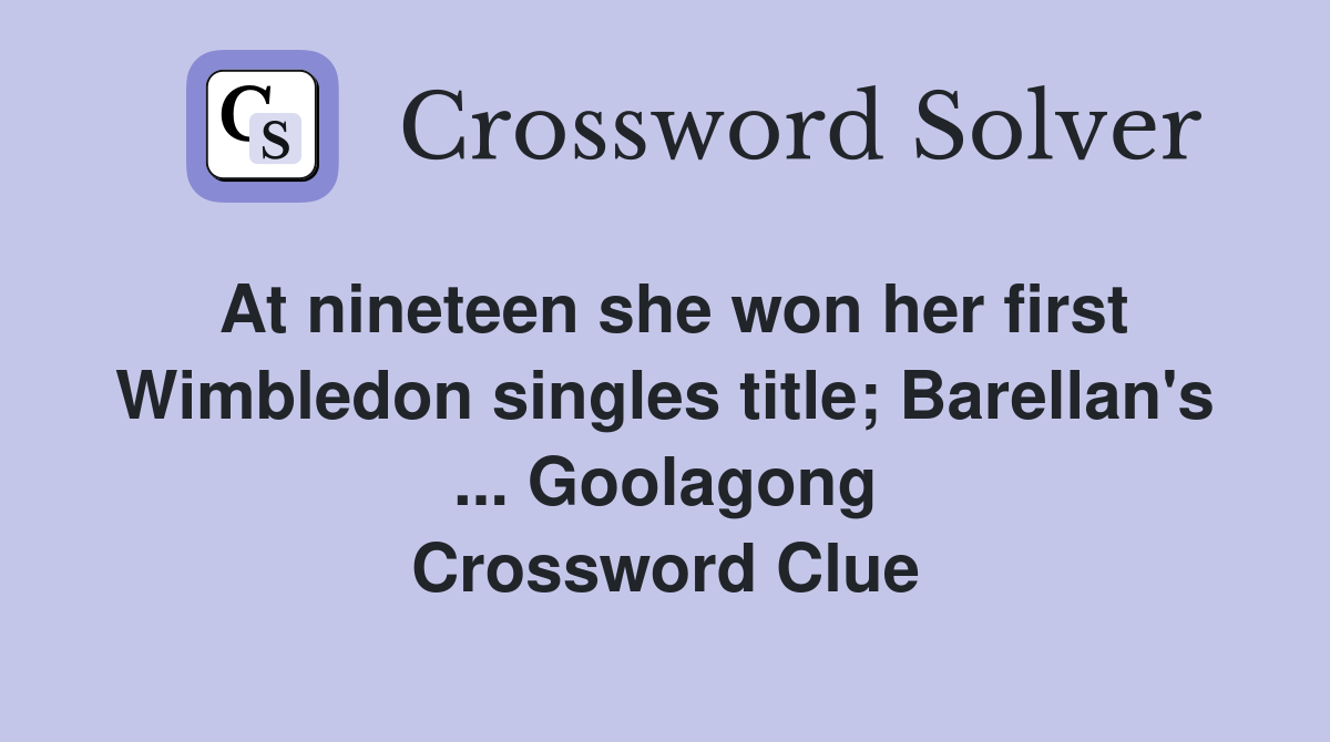 At nineteen she won her first Wimbledon singles title; Barellan's ... Goolagong Crossword Clue
