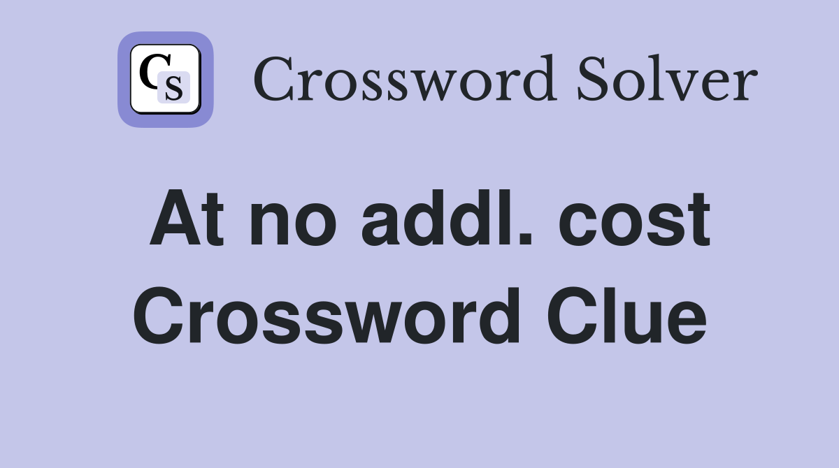 At no addl. cost Crossword Clue