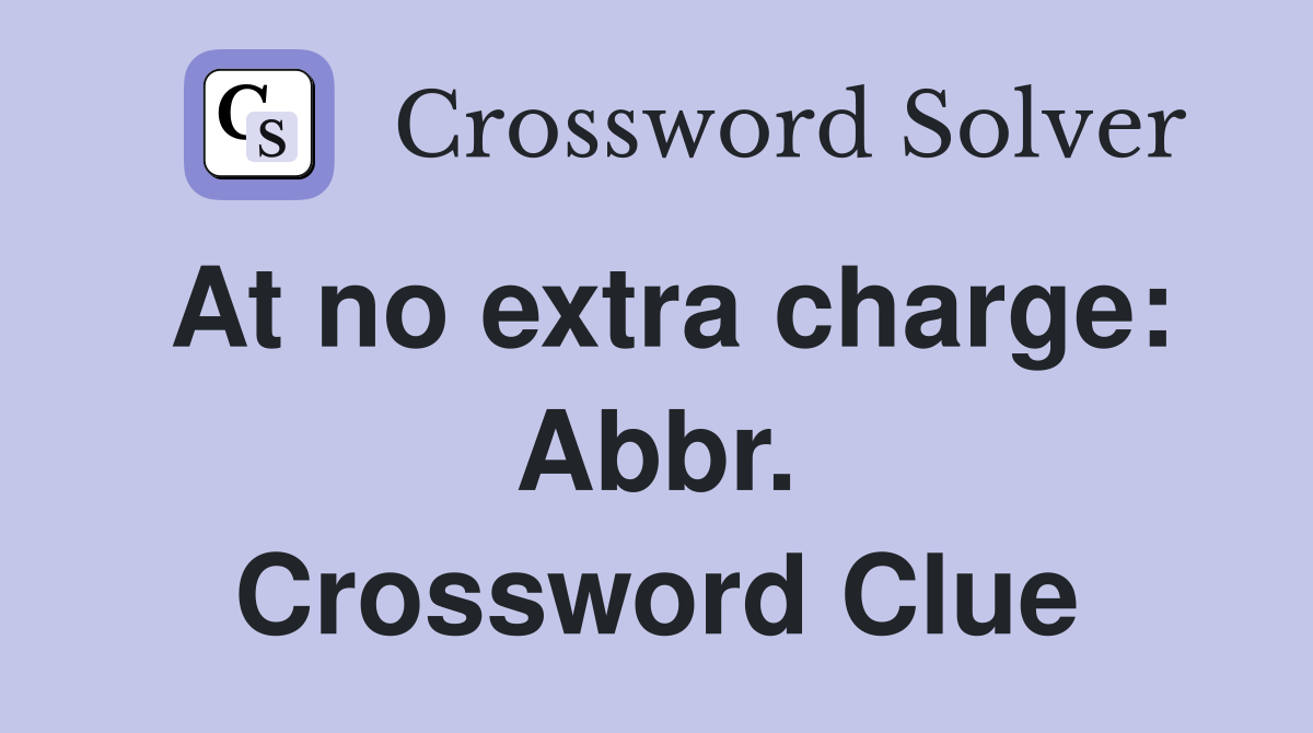 At no extra charge: Abbr. Crossword Clue