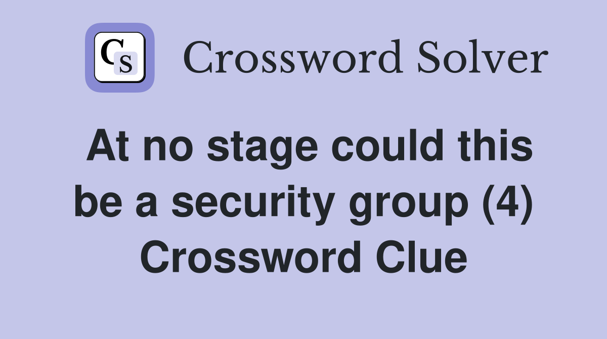 At no stage could this be a security group (4) Crossword Clue