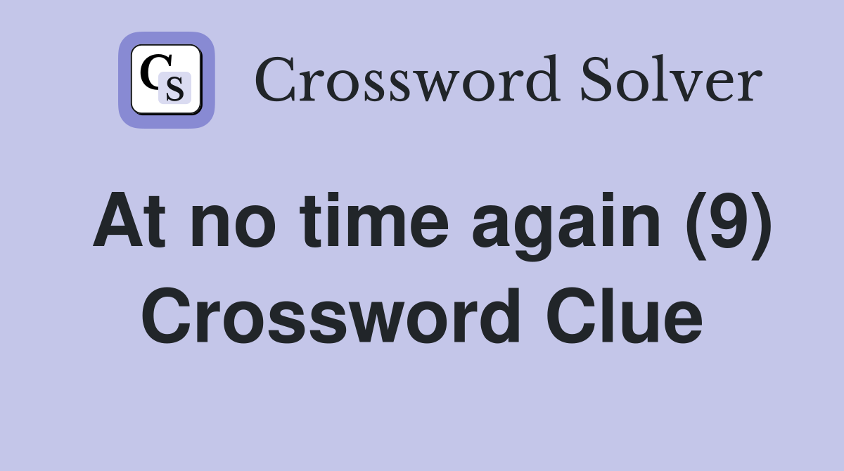 At no time again (9) Crossword Clue