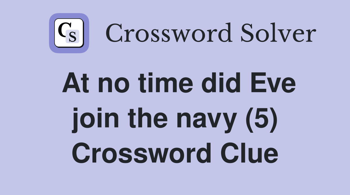 At no time did Eve join the navy (5) Crossword Clue