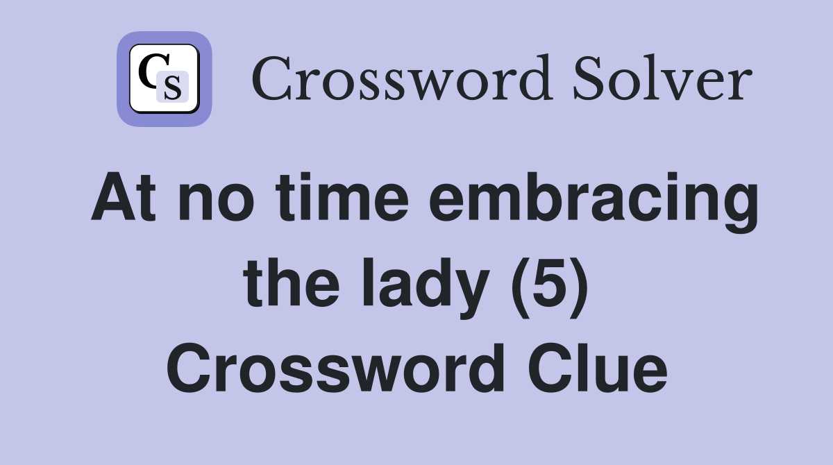 At no time embracing the lady (5) Crossword Clue
