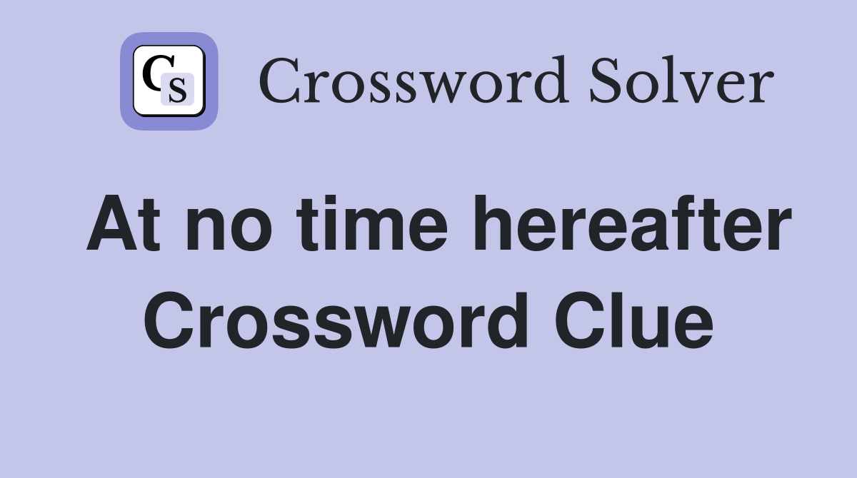 At no time hereafter Crossword Clue