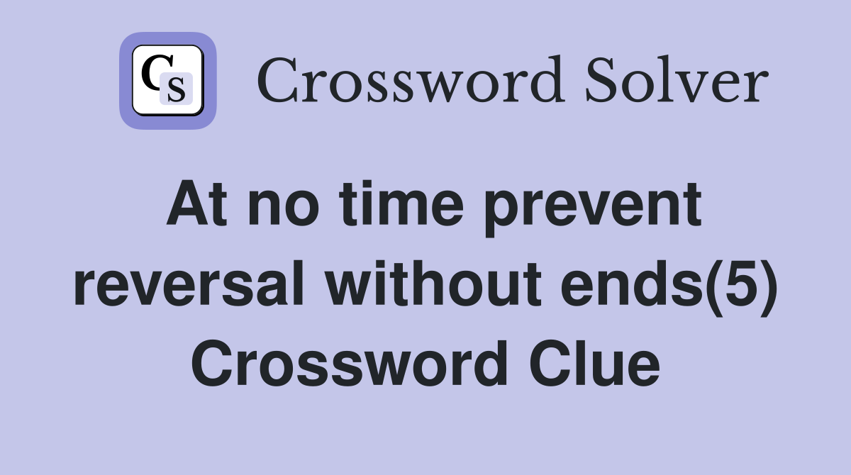 At no time prevent reversal without ends(5) Crossword Clue