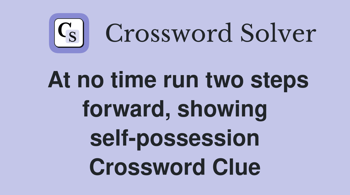 At no time run two steps forward, showing self-possession Crossword Clue