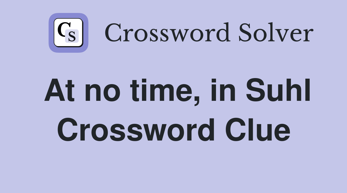 At no time, in Suhl Crossword Clue