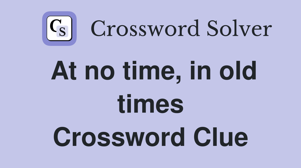 At no time, in old times Crossword Clue