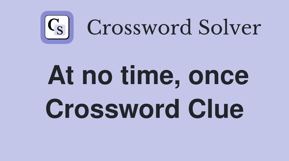 At no time, once Crossword Clue