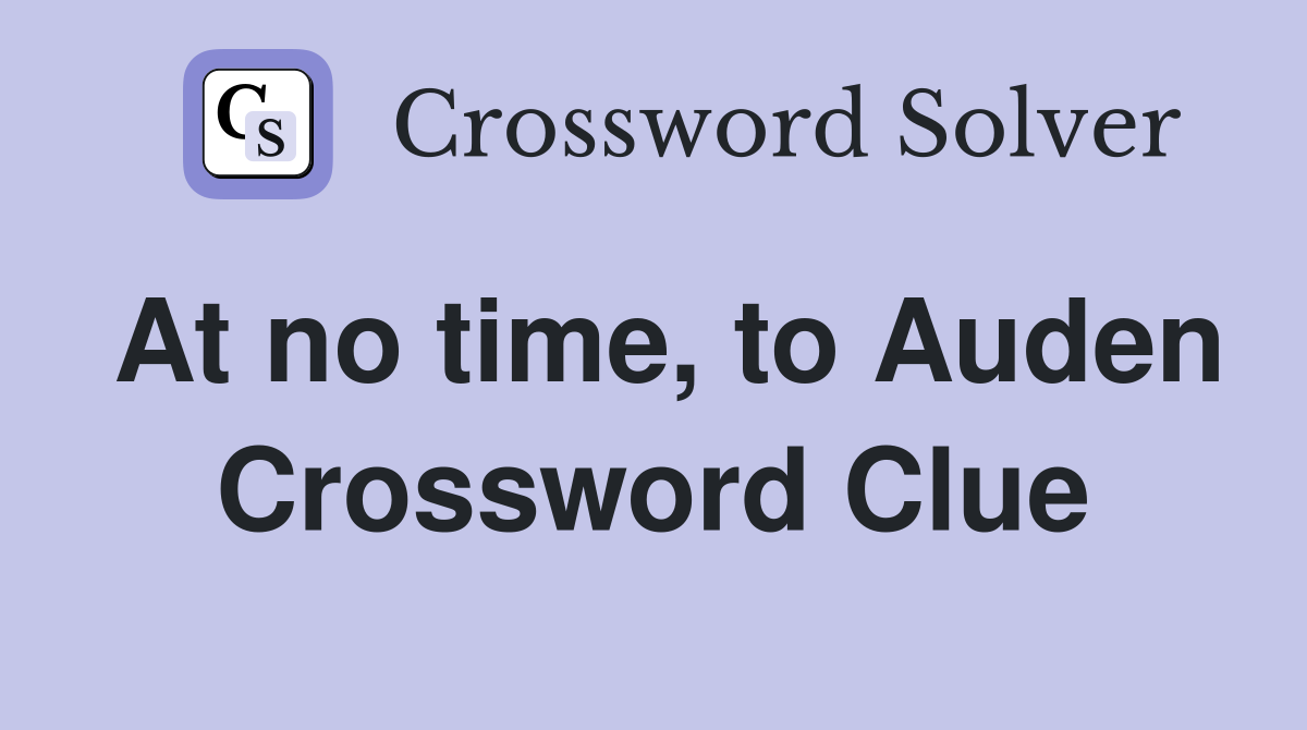 At no time, to Auden Crossword Clue