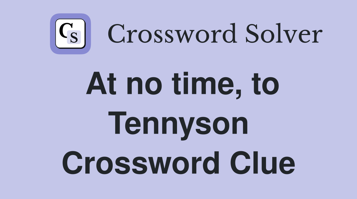 At no time, to Tennyson Crossword Clue