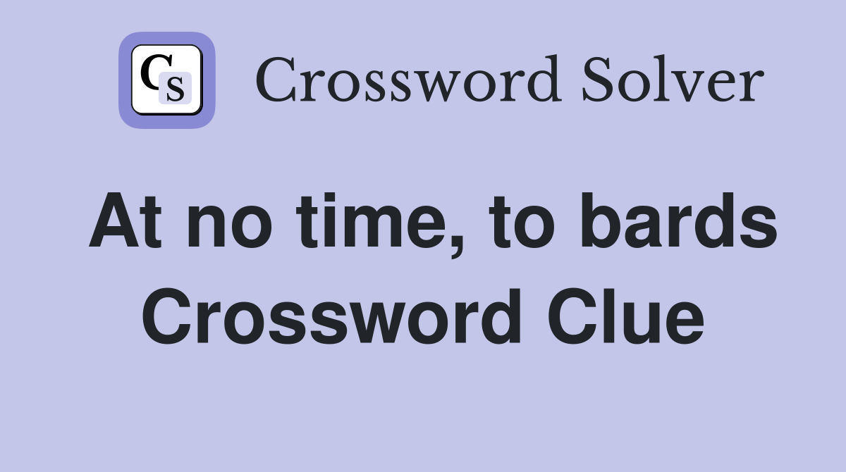 At no time, to bards Crossword Clue
