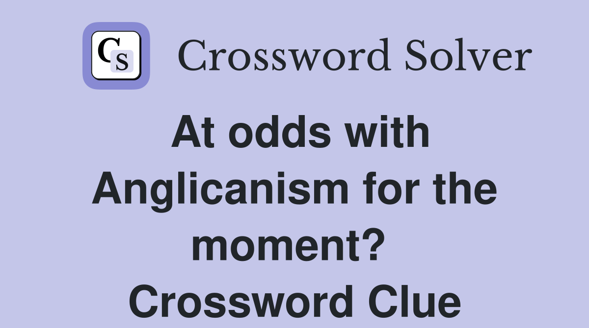 At odds with Anglicanism for the moment?  Crossword Clue