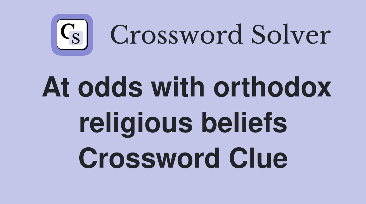 At odds with orthodox religious beliefs Crossword Clue