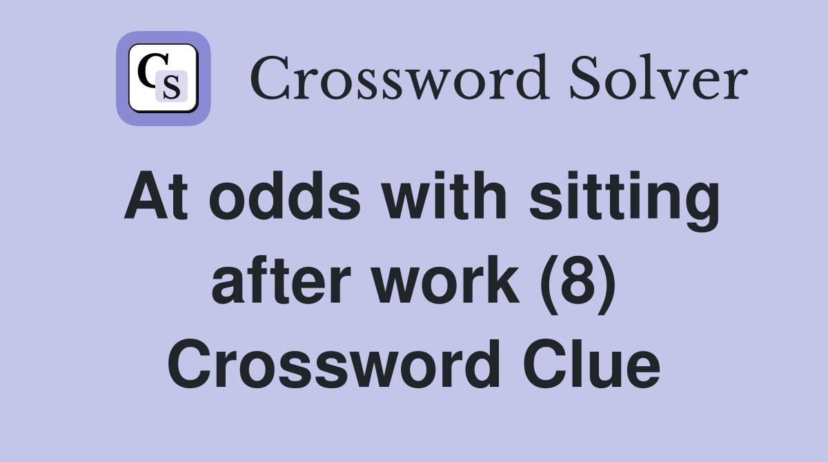 At odds with sitting after work (8) Crossword Clue