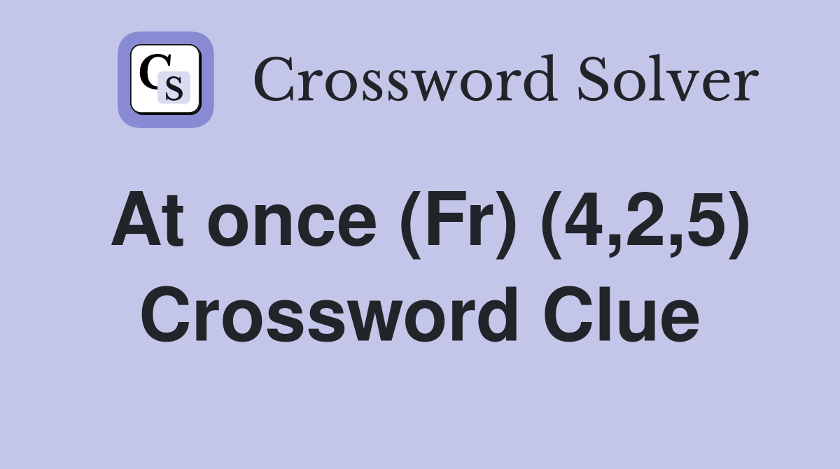 At once (Fr) (4,2,5) Crossword Clue
