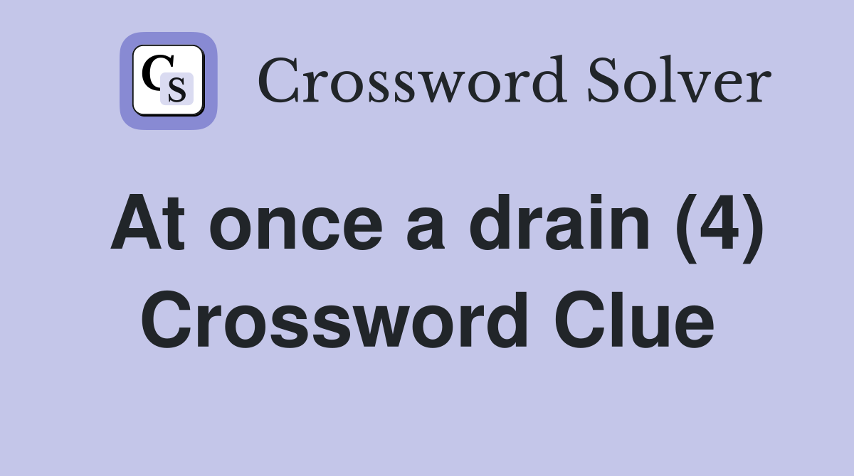 At once a drain (4) Crossword Clue