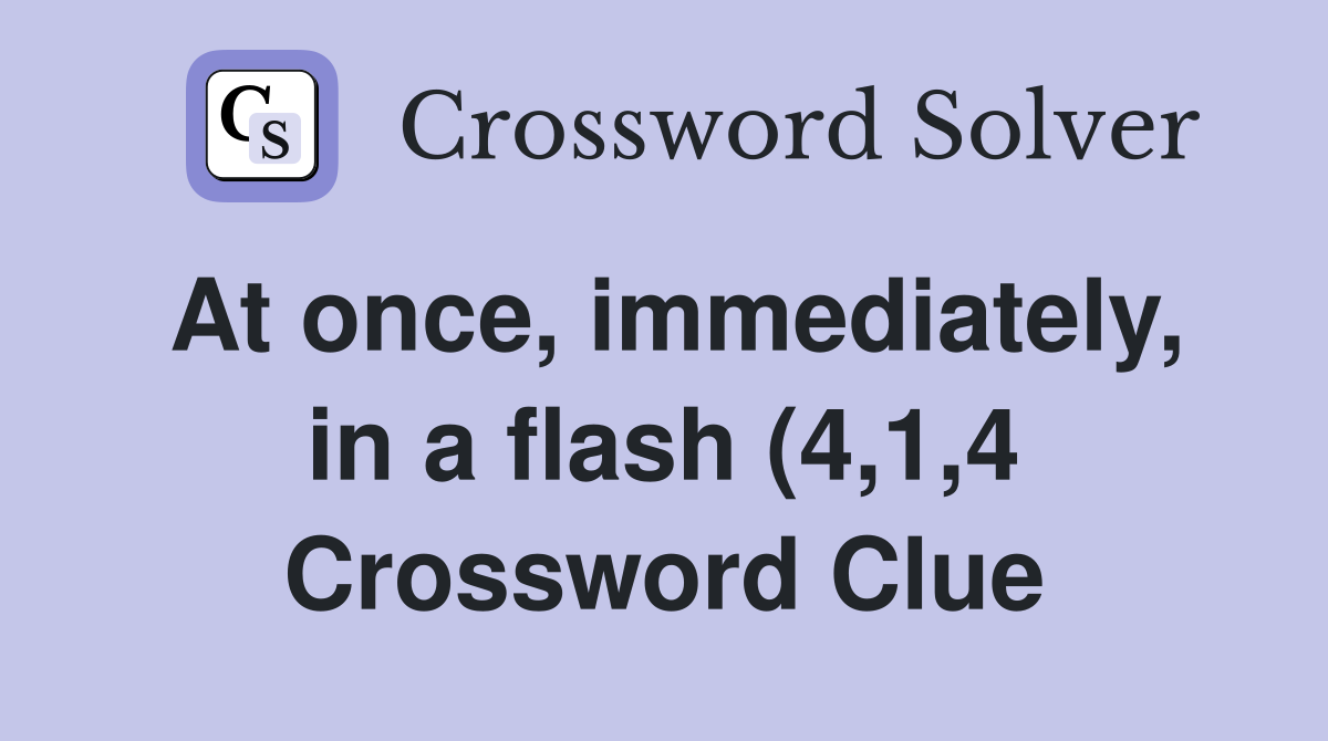 At once immediately in a flash (4 1 4) Crossword Clue Answers At once immediately in a flash (4 1 4) Crossword Clue Answers