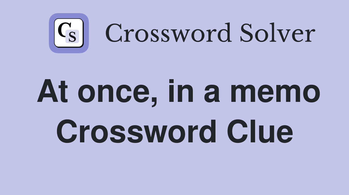 At once, in a memo Crossword Clue