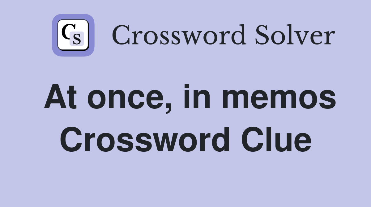 At once, in memos Crossword Clue