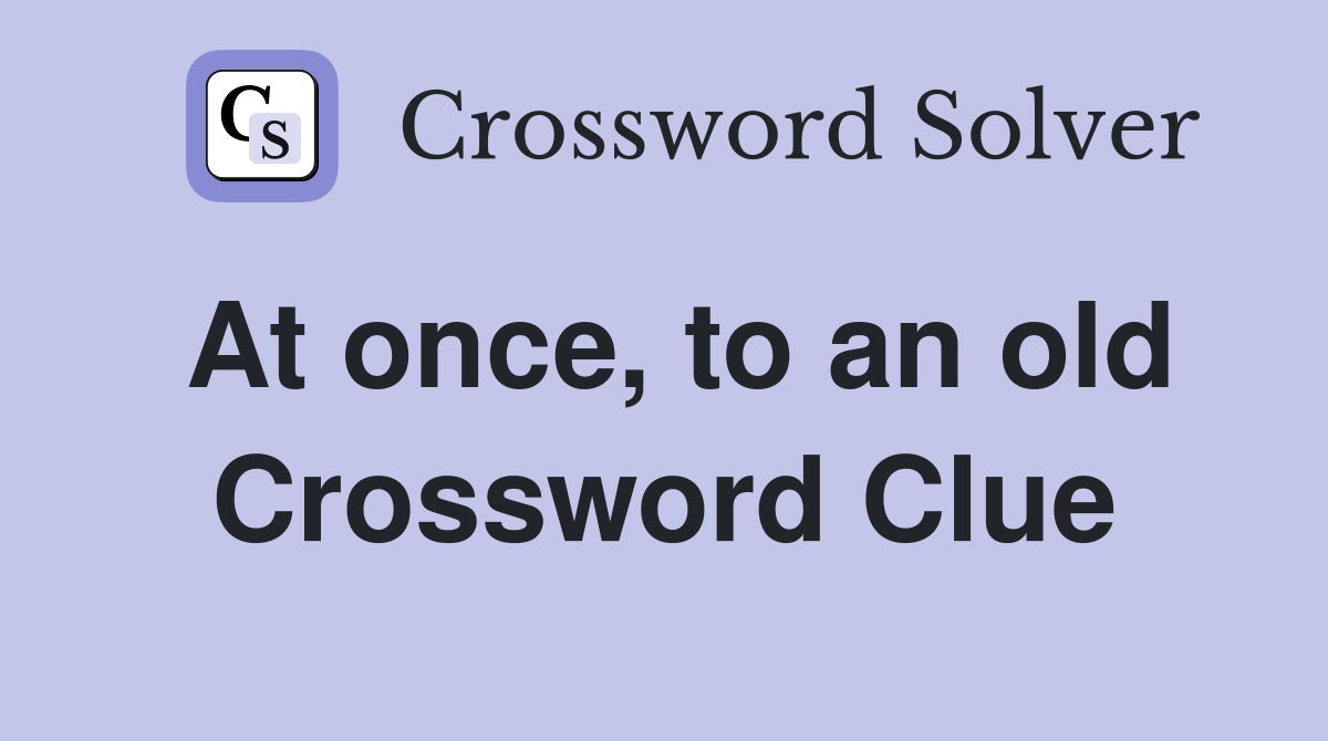 At once, to an old Crossword Clue