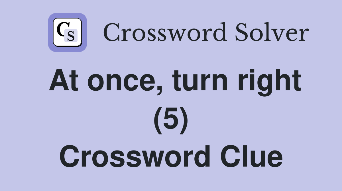 At once, turn right (5) Crossword Clue