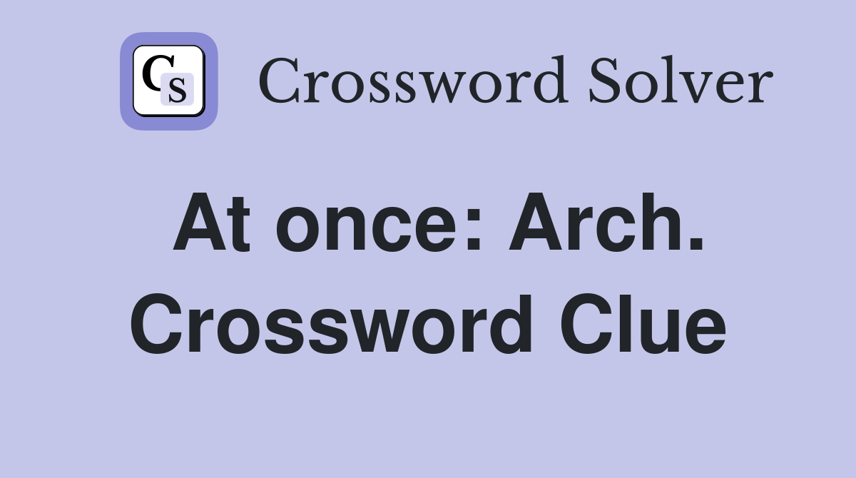 At once: Arch. Crossword Clue