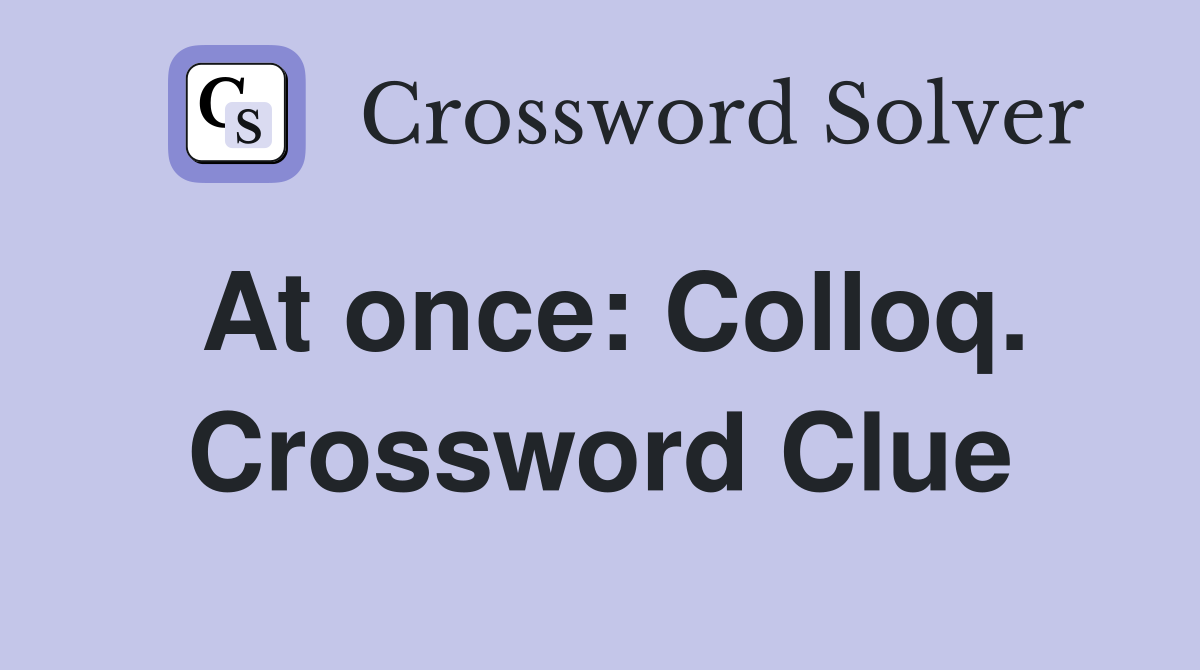 At once: Colloq. Crossword Clue