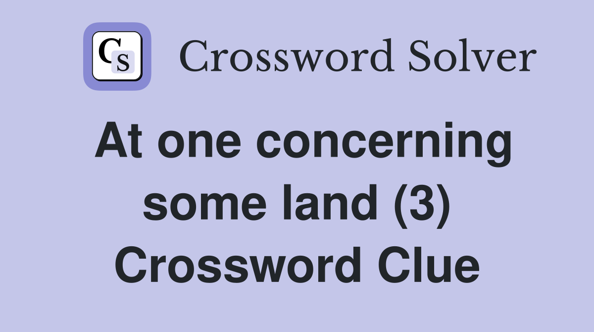 At one concerning some land (3) Crossword Clue
