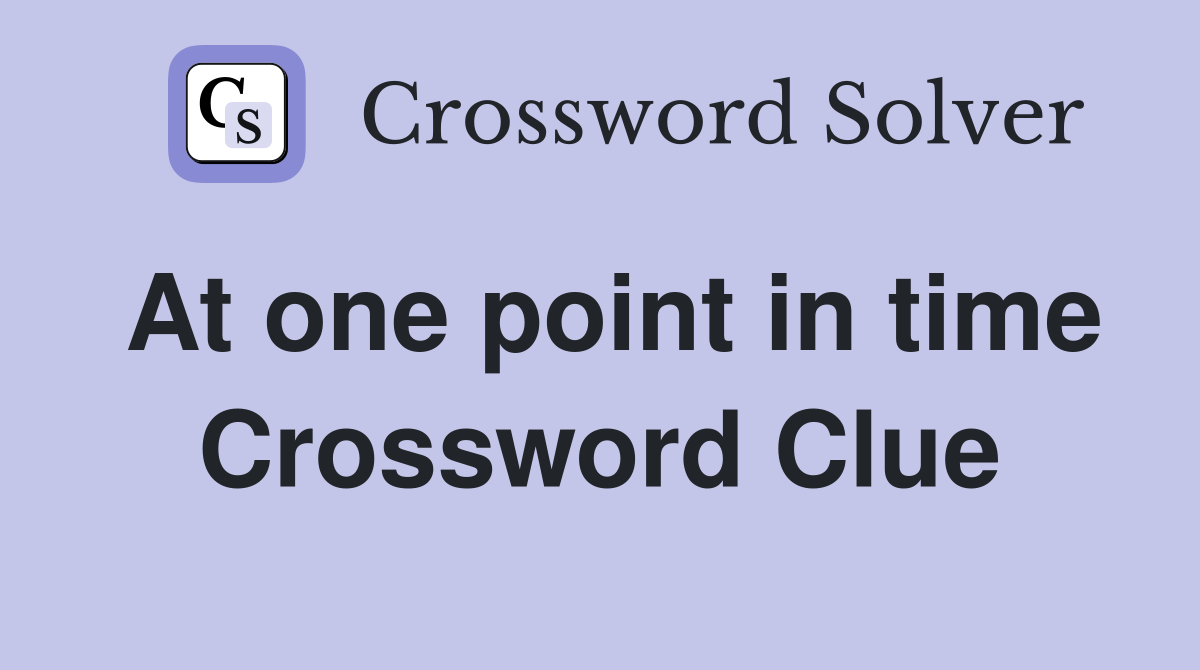 At one point in time Crossword Clue