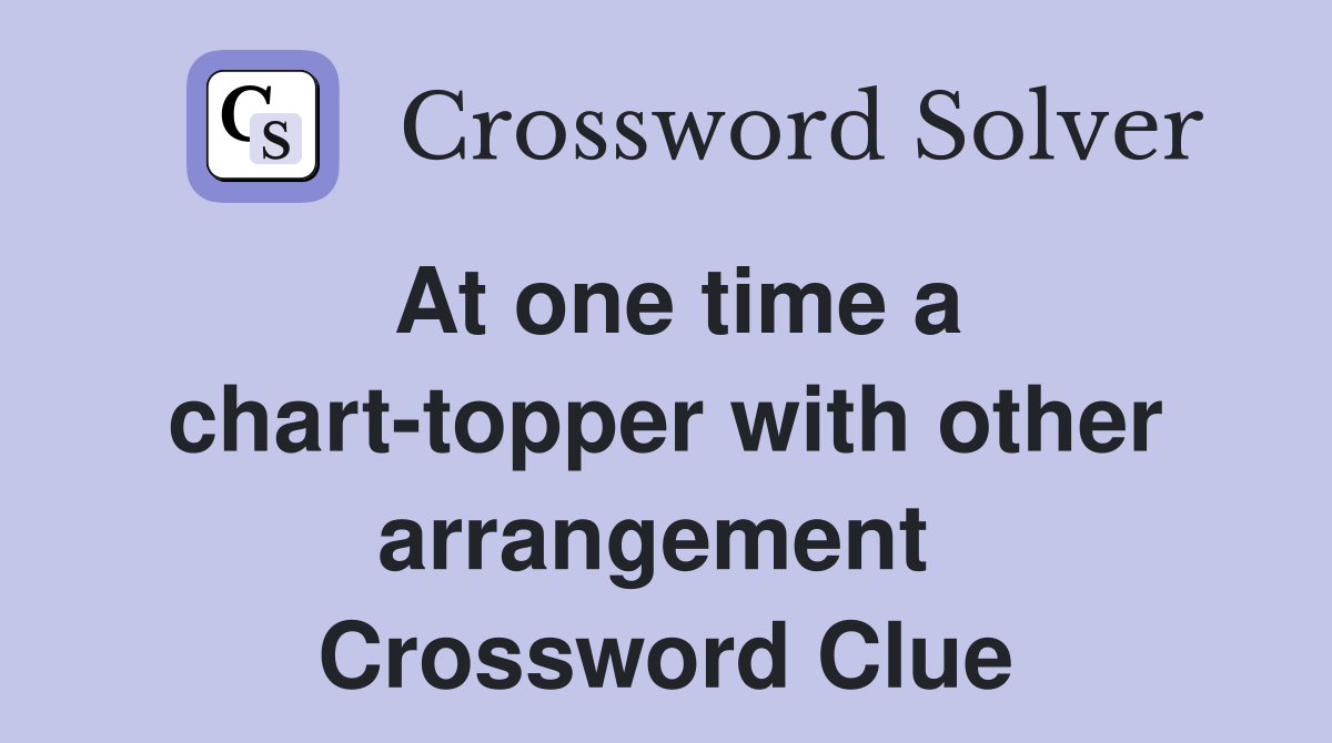 At one time a chart-topper with other arrangement  Crossword Clue