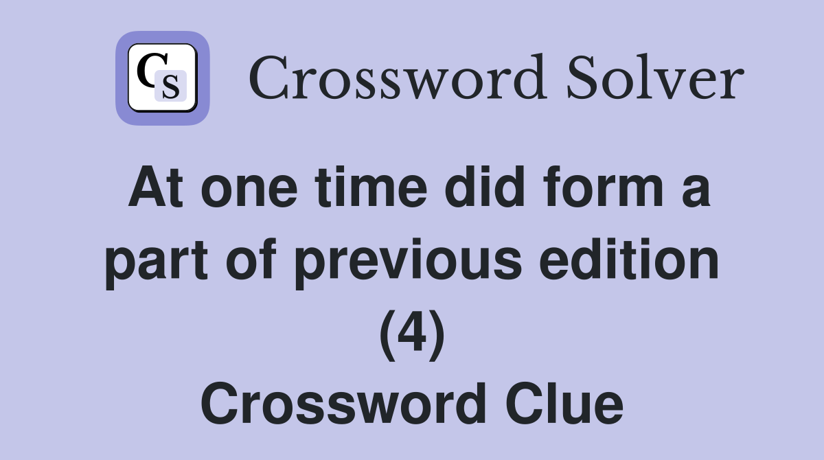 At one time did form a part of previous edition (4) Crossword Clue