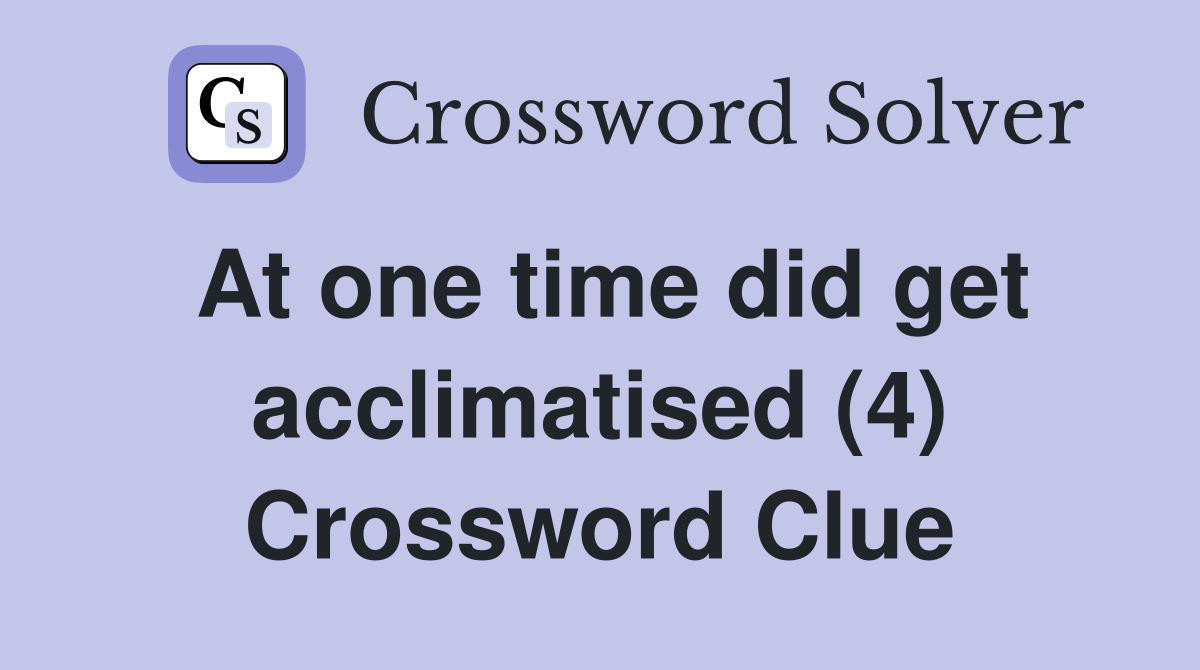 At one time did get acclimatised (4) Crossword Clue