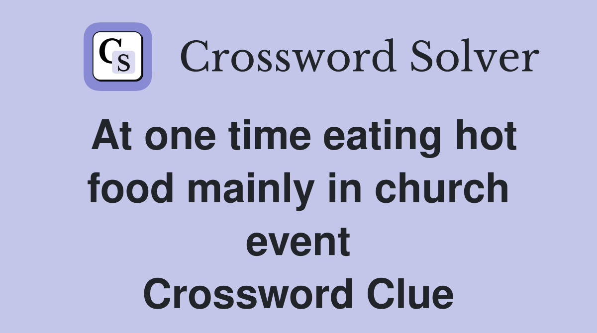 At one time eating hot food mainly in church event Crossword Clue