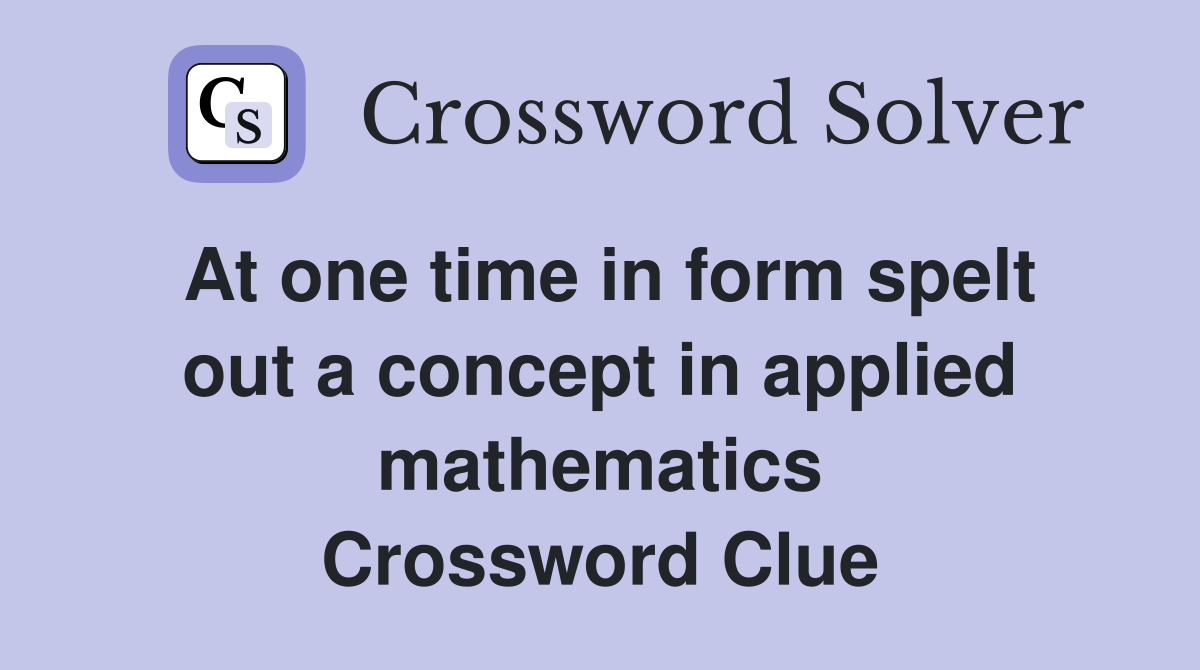 At one time in form spelt out a concept in applied mathematics Crossword Clue